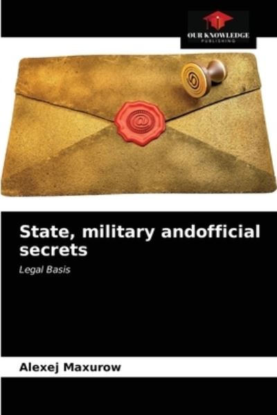State, military andofficial secrets - Alexej Maxurow - Books - Our Knowledge Publishing - 9786203603279 - April 7, 2021
