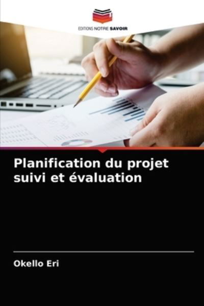 Planification du projet suivi et evaluation - Okello Eri - Livros - Editions Notre Savoir - 9786204044279 - 27 de agosto de 2021
