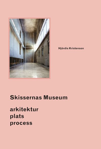 Cover for Hjördis Kristenson · Lunds universitetshistoriska sällskap: Skissernas Museum : arkitektur, plats, process (Book) (2020)