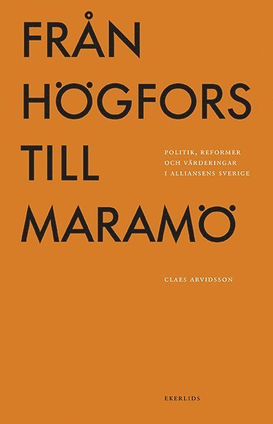 Arvidsson Claes · Från Högfors till Maramö : politik, reformer och värderingar i Alliansens Sverige (Hæftet bog) (2014)