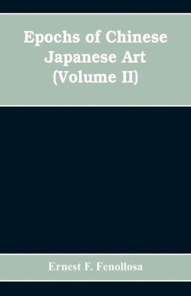 Cover for Ernest F Fenollosa · Epochs of Chinese Japanese Art (Paperback Book) (2019)