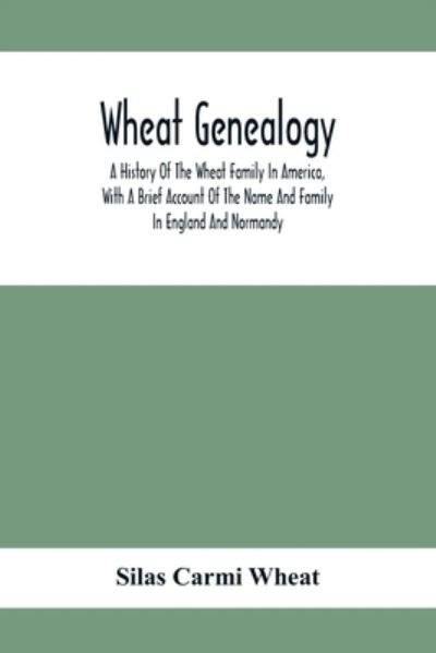 Cover for Silas Carmi Wheat · Wheat Genealogy; A History Of The Wheat Family In America, With A Brief Account Of The Name And Family In England And Normandy (Paperback Book) (2020)
