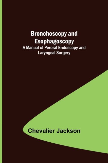 Cover for Chevalier Jackson · Bronchoscopy and Esophagoscopy; A Manual of Peroral Endoscopy and Laryngeal Surgery (Paperback Bog) (2021)
