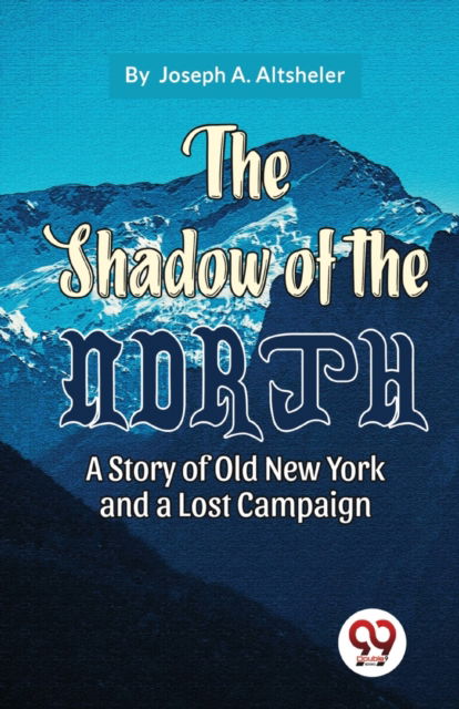 Cover for Joseph A. Altsheler · The Shadow of the North a Story of Old New York and a Lost Campaign (Paperback Book) (2023)