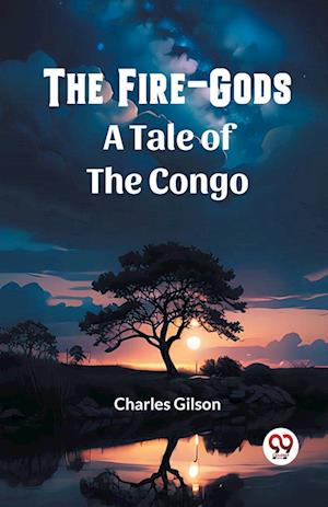 Cover for Charles Gilson · The Fire-GodsA Tale of the Congo (Edition2023) (Paperback Book) (2024)