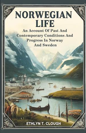 Cover for Ed Ethlyn T Clough · Norwegian LifeAn Account Of Past And Contemporary Conditions And Progress In Norway And Sweden (Edition2024) (Paperback Book) (2024)