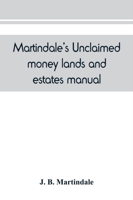 Cover for J B Martindale · Martindale's unclaimed money, lands and estates manual (Paperback Book) (2019)