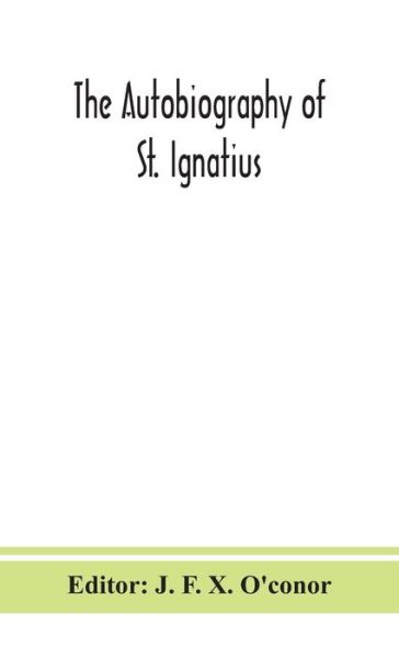 Cover for J. F. X. O'conor · The autobiography of St. Ignatius (Hardcover Book) (2020)