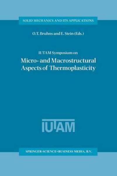 IUTAM Symposium on Micro- and Macrostructural Aspects of Thermoplasticity: Proceedings of the IUTAM Symposium held in Bochum, Germany, 25-29 August 1997 - Solid Mechanics and Its Applications - O T Bruhns - Books - Springer - 9789401738279 - October 3, 2013