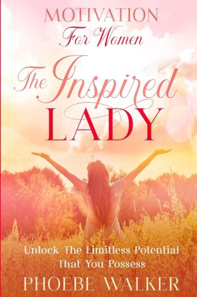 Cover for Phoebe Walker · Motivation For Women: The Inspired Lady - Unlock The Limitless Potential That You Possess (Paperback Book) (2023)