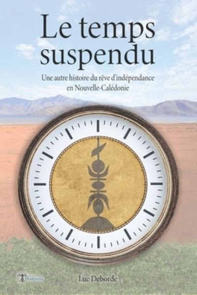 Cover for Luc Deborde · Le temps suspendu: Une autre histoire du reve d'independance en Nouvelle-Caledonie (Pocketbok) (2022)