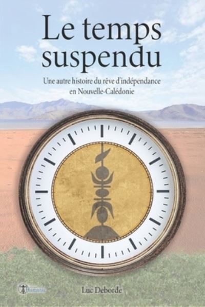 Cover for Luc Deborde · Le temps suspendu: Une autre histoire du reve d'independance en Nouvelle-Caledonie (Taschenbuch) (2022)