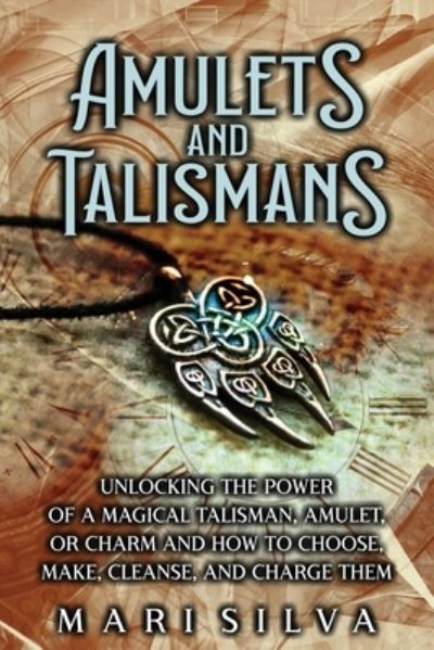 Cover for Mari Silva · Amulets and Talismans: Unlocking the Power of a Magical Talisman, Amulet, or Charm and How to Choose, Make, Cleanse, and Charge Them - Spiritual Magick (Paperback Book) (2022)