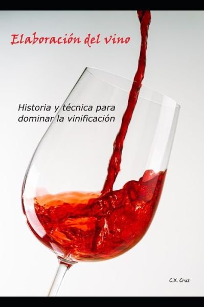 Cover for C X Cruz · Elaboracion del vino: Historia y tecnica para dominar la vinificacion (Paperback Bog) (2021)