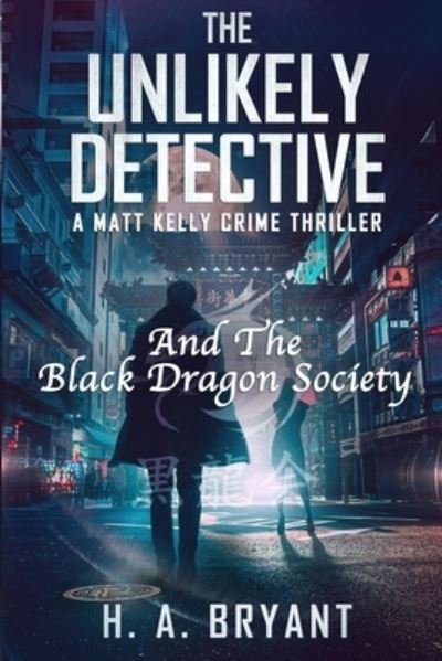 Cover for H A Bryant · The Unlikely Detective: And The Black Dragon Society (Paperback Bog) (2021)