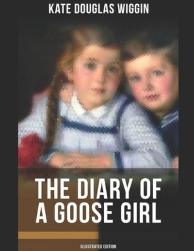 Diary of a Goose Girl - Kate Douglas Wiggin - Books - Independently Published - 9798460887279 - August 20, 2021