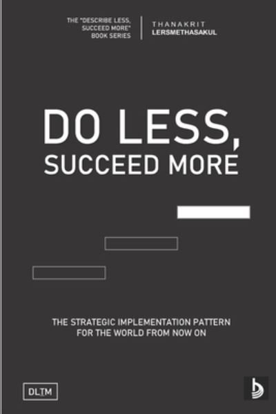 Cover for Thanakrit Lersmethasakul · Dlsm: Do Less, Succeed More: Strategic Implementation Pattern For The World From Now On (Paperback Book) (2021)