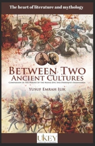 Between Two Ancient Cultures: Comparison of the heroes of the Manas Epic and Ferdowsi's Shahnameh - Yusuf Emrah Ilik - Książki - Independently Published - 9798526697279 - 26 czerwca 2021