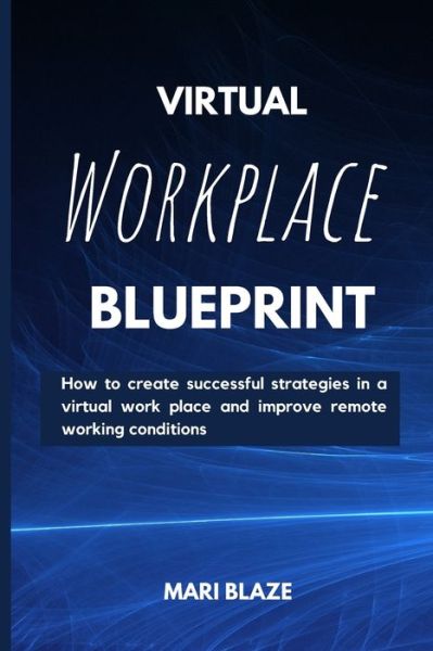 Cover for Mari Blaze · Virtual Workplace Reality: How to create successful strategies in a virtual workplace and improve remote working conditions. straight out virtual learning, empowered remote work, Virtual workplace assistant, workplace productivity, gift for boss (Paperback Book) (2021)