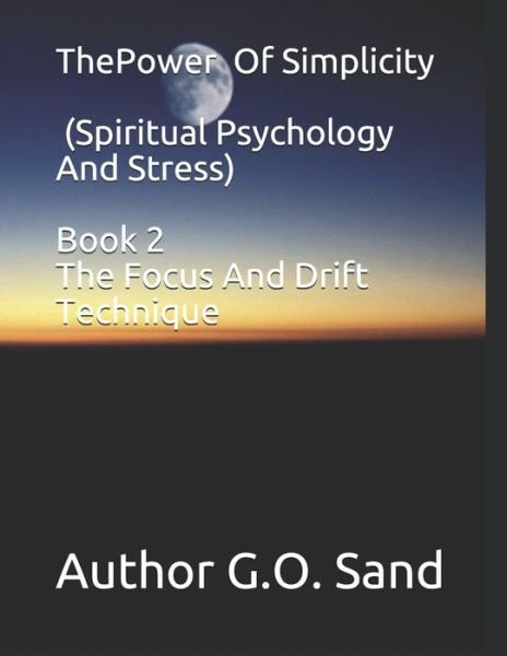 Cover for G O Sand · The Power Of Simplicity Spiritual Psychology And Stress Book 2 The Focus And Drift Technique (Paperback Bog) (2020)