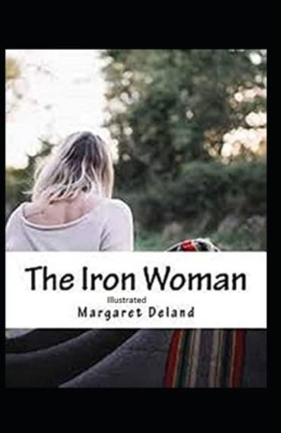 Cover for Margaret Deland · The Iron Woman Illustrated (Paperback Book) (2020)