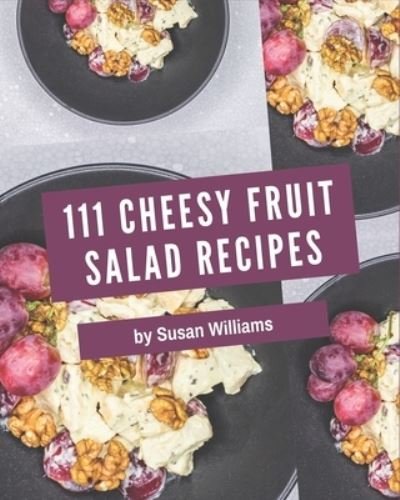 111 Cheesy Fruit Salad Recipes - Susan Williams - Kirjat - Independently Published - 9798574159279 - maanantai 30. marraskuuta 2020