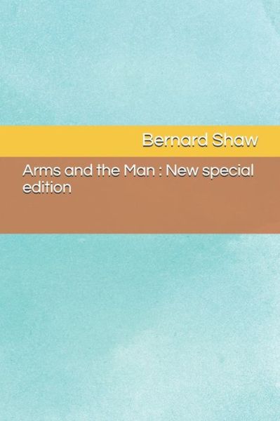 Arms and the Man - Bernard Shaw - Books - Independently Published - 9798638439279 - April 18, 2020