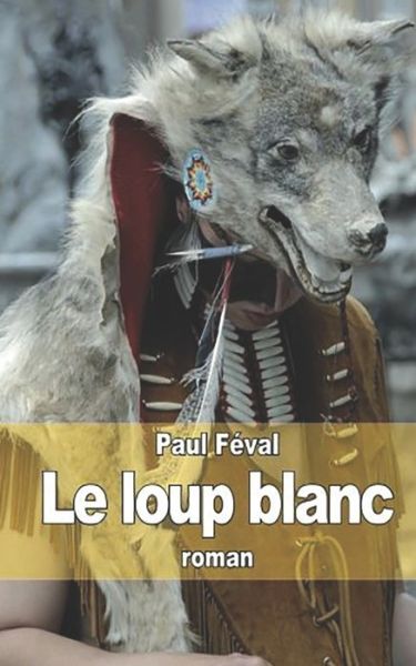 Cover for Paul Feval · Le Loup blanc (Paperback Book) (2020)