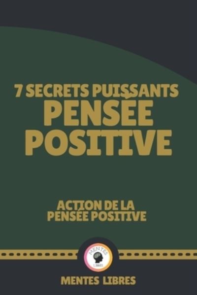 Cover for Mentes Libres · 7 Secrets Puissants Pensee Positive - Action de la Pensee Positive (Paperback Book) (2021)