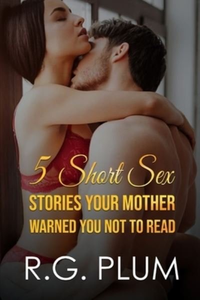 R G Plum · 5 Short Sex Stories Your Mother Warned You Not To Read (Paperback Book) (2021)