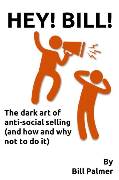 Cover for Bill Palmer · Hey Bill!: The dark art of anti-social selling (and how and why not to do it) (Paperback Book) (2021)