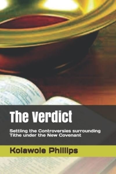 Cover for Kolawole A Phillips · The Verdict: Settling the Controversies surrounding Tithe under the New Covenant - Understanding the Bible Series. Volume 1 (Paperback Book) (2021)