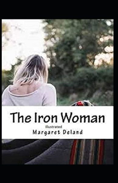 The Iron Woman Illustrated - Margaret Deland - Books - Independently Published - 9798736775279 - April 12, 2021