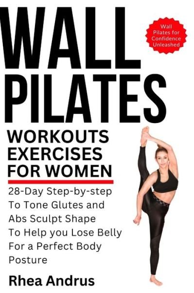 Cover for Rhea Andrus · Wall Pilates Workouts exercises For Women: 28-Day Step-by-step to tone glutes and abs sculpt shape to help you lose belly for a perfect body posture (Pocketbok) (2024)