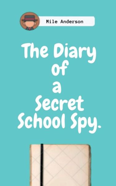 Cover for Mile Anderson · The Diary of a Secret School Spy. (Paperback Book) (2022)