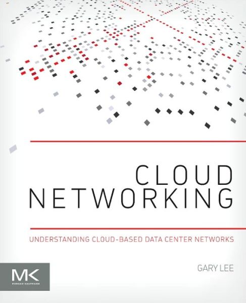 Cover for Lee, Gary (Ethernet switch product marketing engineer, Networking Division, Intel (R)) · Cloud Networking: Understanding Cloud-based Data Center Networks (Pocketbok) (2014)