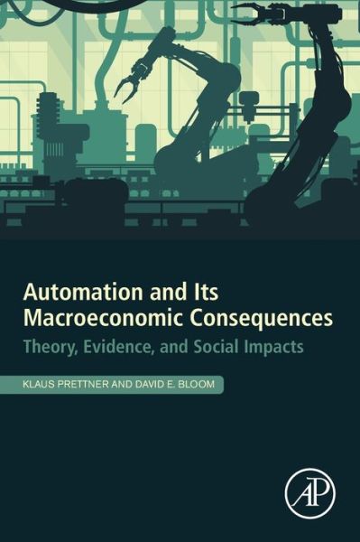 Cover for Prettner, Klaus (Professor of Economics, University of Hohenheim, Stuttgart, Germany) · Automation and Its Macroeconomic Consequences: Theory, Evidence, and Social Impacts (Paperback Book) (2020)