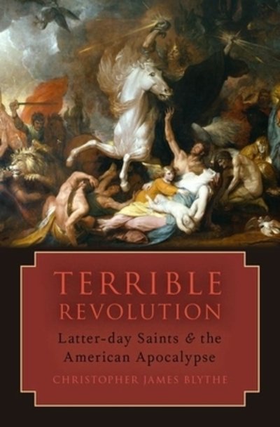 Terrible Revolution: Latter-day Saints and the American Apocalypse - Blythe, Christopher James (Assistant Professor of English, Assistant Professor of English, Brigham Young University) - Bøger - Oxford University Press Inc - 9780190080280 - 13. august 2020