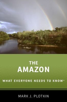 Cover for Plotkin, Mark J. (President, President, Amazon Conservation Team) · The Amazon: What Everyone Needs to Know® - What Everyone Needs to Know® (Paperback Book) (2020)