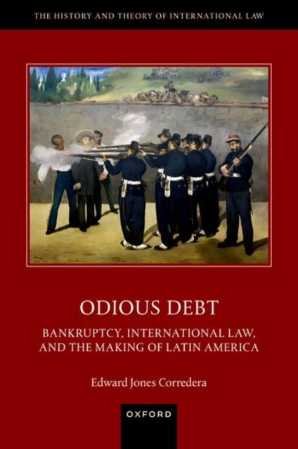 Jones Corredera, Edward (Senior Research Fellow, Senior Research Fellow, Max Planck Institute for Comparative Public Law and International Law) · Odious Debt: Bankruptcy, International Law, and the Making of Latin America - The History and Theory of International Law (Gebundenes Buch) (2024)