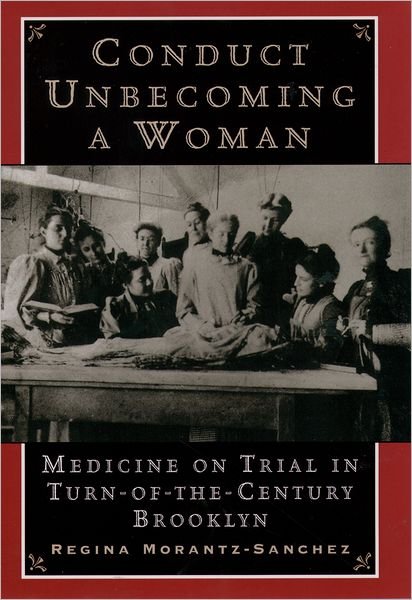 Cover for Morantz-Sanchez, Regina (Professor of History, Professor of History, University of Michigan, Ann Arbor) · Conduct Unbecoming a Woman: Medicine on Trial in Turn-of-the-Century Brooklyn (Taschenbuch) (2000)