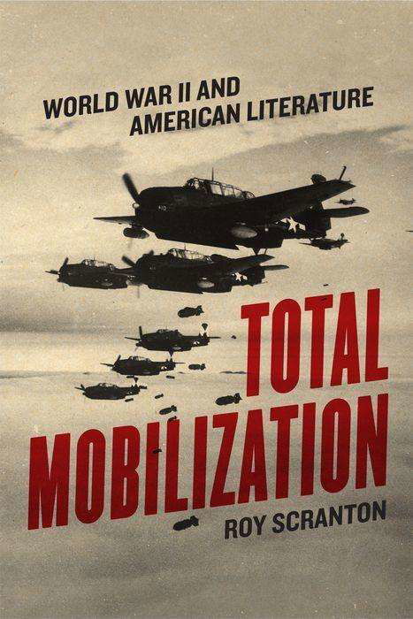 Cover for Roy Scranton · Total Mobilization: World War II and American Literature (Hardcover Book) (2019)