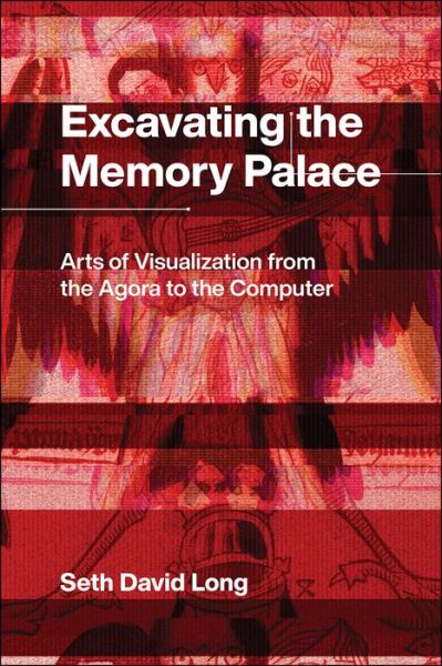 Cover for Seth Long · Excavating the Memory Palace: Arts of Visualization from the Agora to the Computer (Paperback Book) (2020)