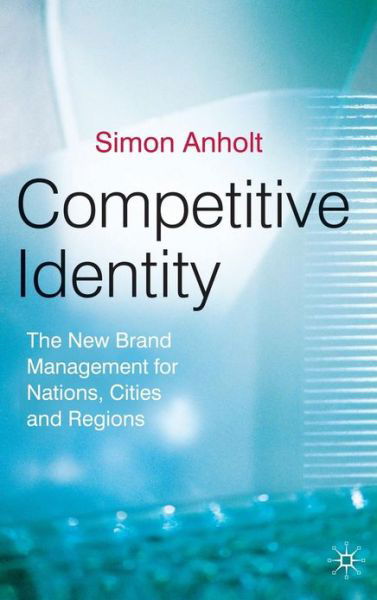 Competitive Identity: The New Brand Management for Nations, Cities and Regions - Simon Anholt - Böcker - Palgrave Macmillan - 9780230500280 - 13 november 2006
