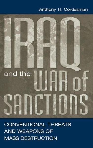 Cover for Anthony H. Cordesman · Iraq and the War of Sanctions: Conventional Threats and Weapons of Mass Destruction (Hardcover Book) (1999)