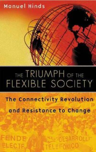 Cover for Manuel Hinds · The Triumph of the Flexible Society: The Connectivity Revolution and Resistance to Change (Hardcover Book) (2003)