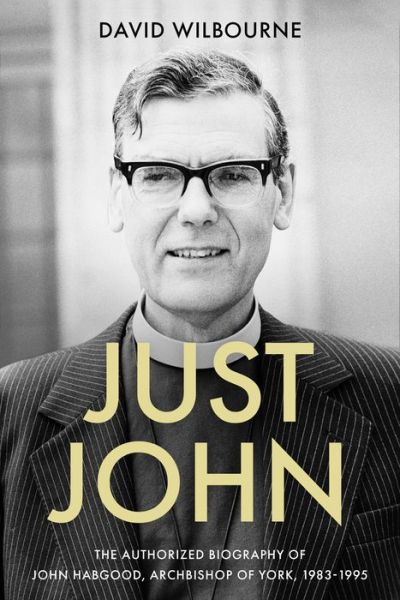 Cover for The Rt Revd David Wilbourne · Just John: The Authorized Biography of John Habgood, Archbishop of York, 1983-1995 (Hardcover Book) (2020)