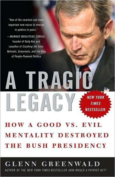 Cover for Glenn Greenwald · A Tragic Legacy: How a Good vs. Evil Mentality Destroyed the Bush Presidency (Paperback Book) (2008)
