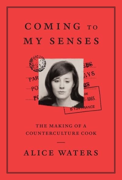 Cover for Alice Waters · Coming to My Senses: The Making of a Counterculture Cook (Book) [First edition. edition] (2017)