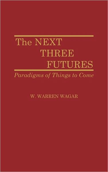 Cover for W. Warren Wagar · The Next Three Futures: Paradigms of Things to Come (Hardcover Book) (1991)